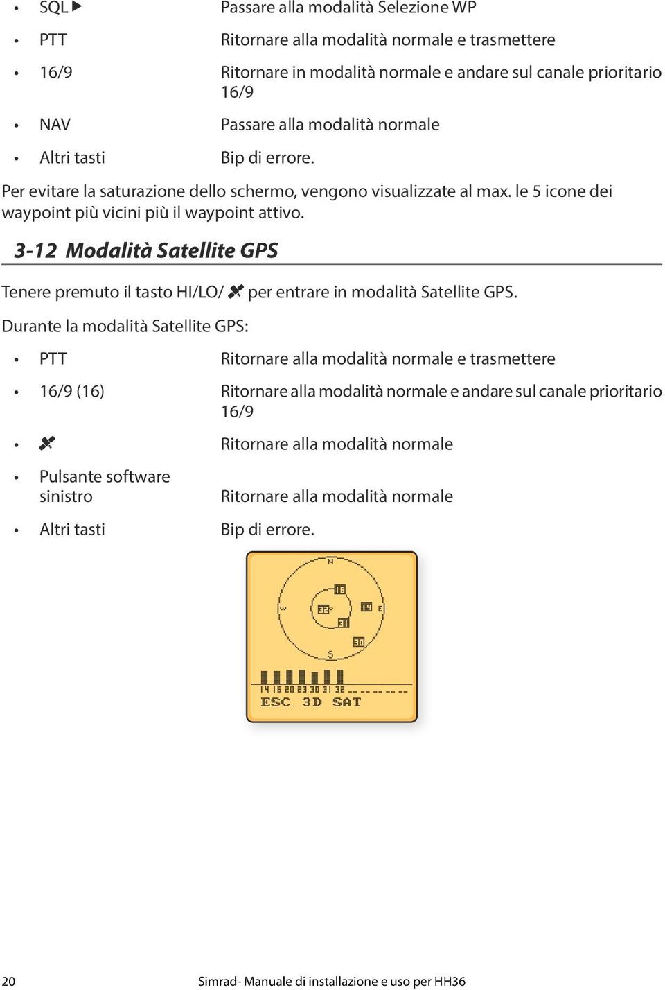 3-12 Modalità Satellite GPS Tenere premuto il tasto HI/LO/ Durante la modalità Satellite GPS: per entrare in modalità Satellite GPS.