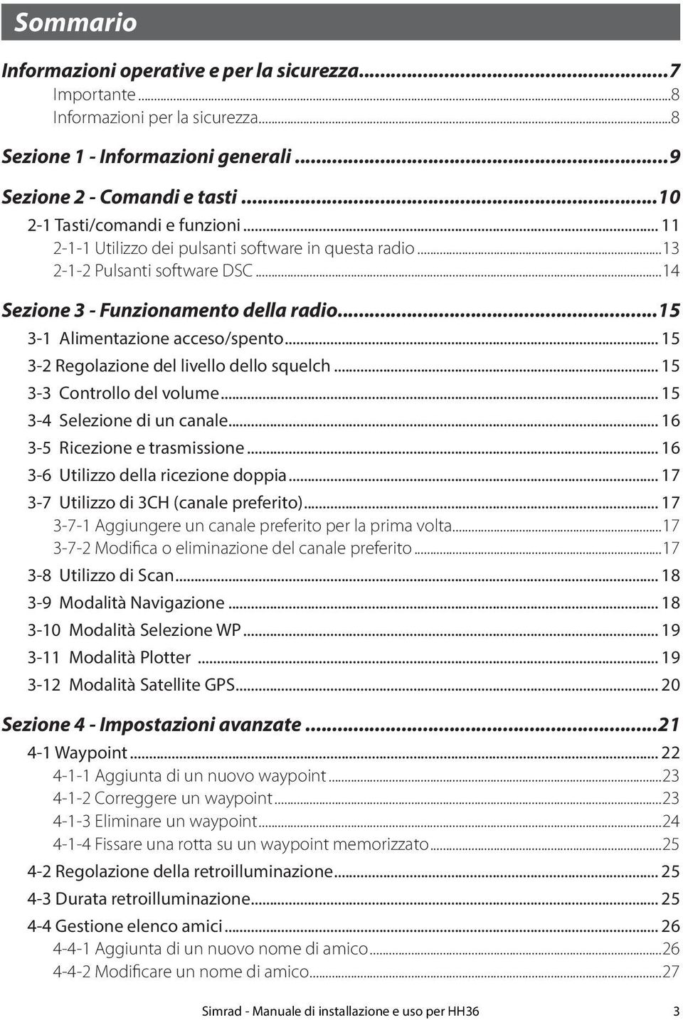 ..15 3-1 Alimentazione acceso/spento... 15 3-2 Regolazione del livello dello squelch... 15 3-3 Controllo del volume... 15 3-4 Selezione di un canale... 16 3-5 Ricezione e trasmissione.