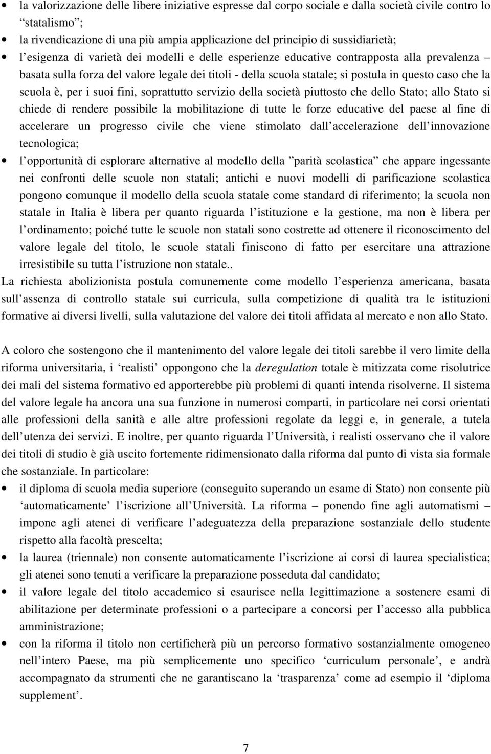 scuola è, per i suoi fini, soprattutto servizio della società piuttosto che dello Stato; allo Stato si chiede di rendere possibile la mobilitazione di tutte le forze educative del paese al fine di