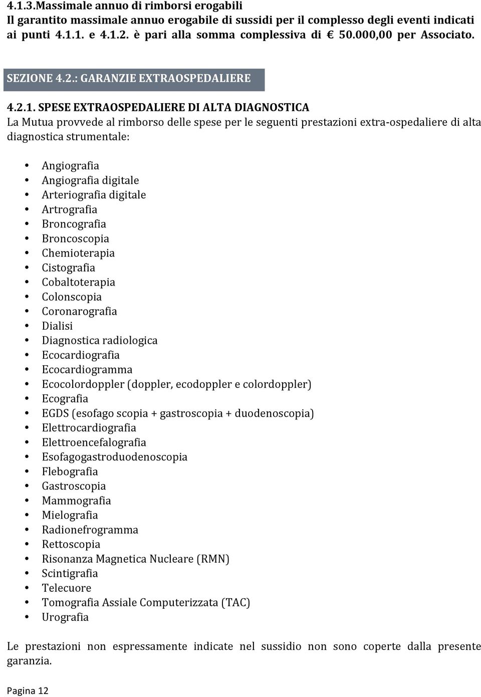 SPESE EXTRAOSPEDALIERE DI ALTA DIAGNOSTICA La Mutua provvede al rimborso delle spese per le seguenti prestazioni extraospedaliere di alta diagnostica strumentale: Angiografia Angiografia digitale