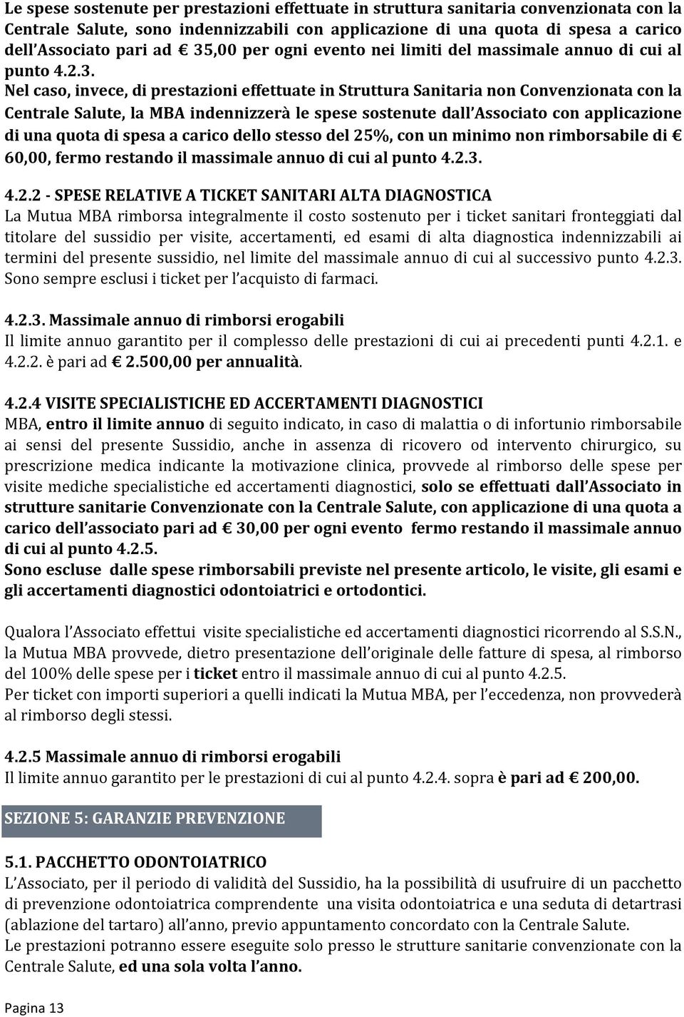 indennizzerà le spese sostenute dall Associato con applicazione di una quota di spesa a carico dello stesso del 25%, con un minimo non rimborsabile di 60,00, fermo restando il massimale annuo di cui