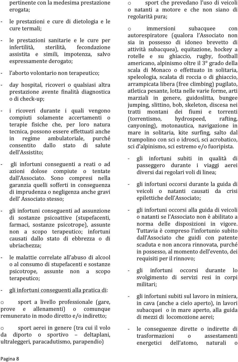 vengono compiuti solamente accertamenti o terapie fisiche che, per loro natura tecnica, possono essere effettuati anche in regime ambulatoriale, purché consentito dallo stato di salute dell