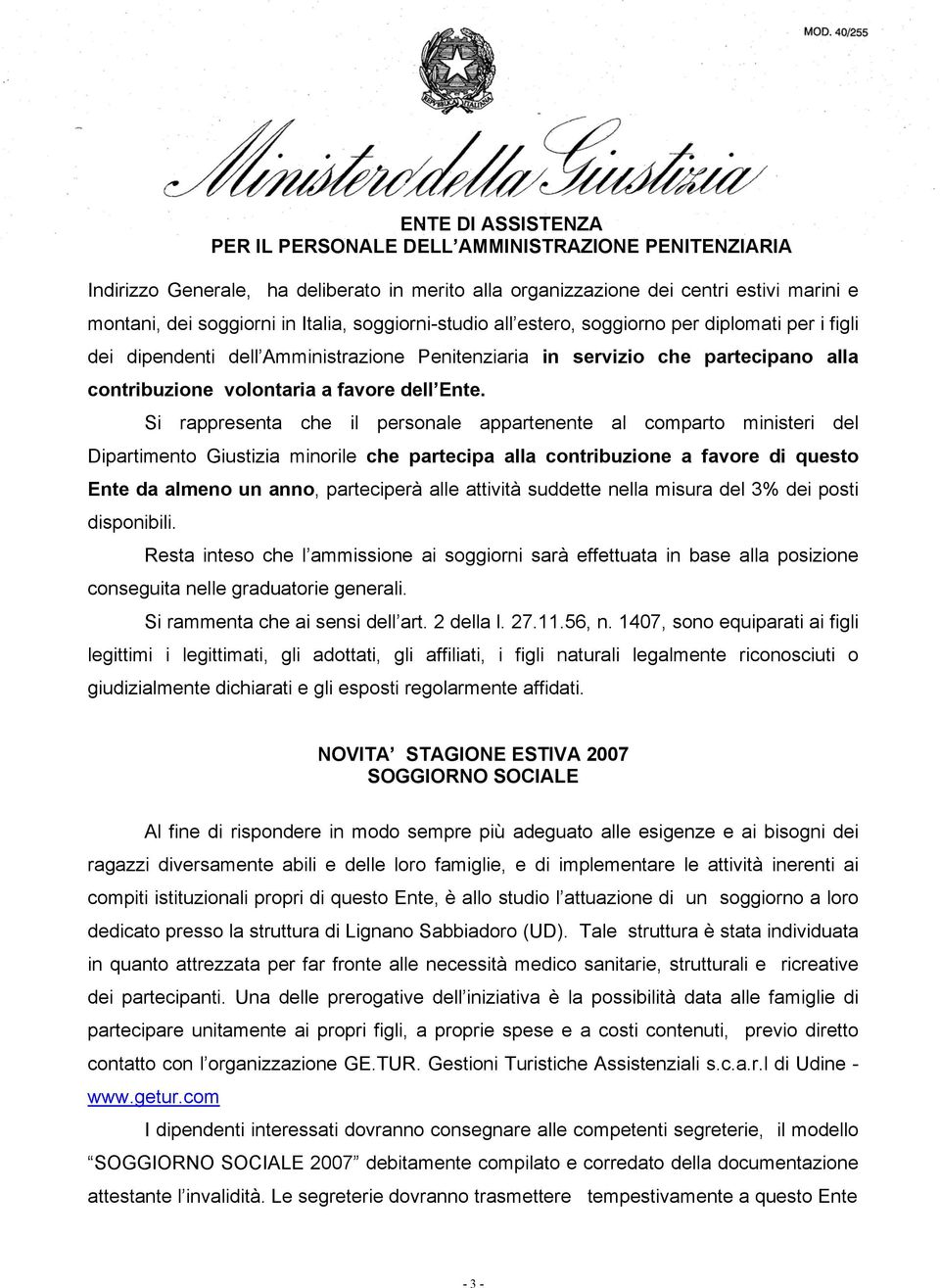 Si rappresenta che il personale appartenente al comparto ministeri del Dipartimento Giustizia minorile che partecipa alla contribuzione a favore di questo Ente da almeno un anno, parteciperà alle