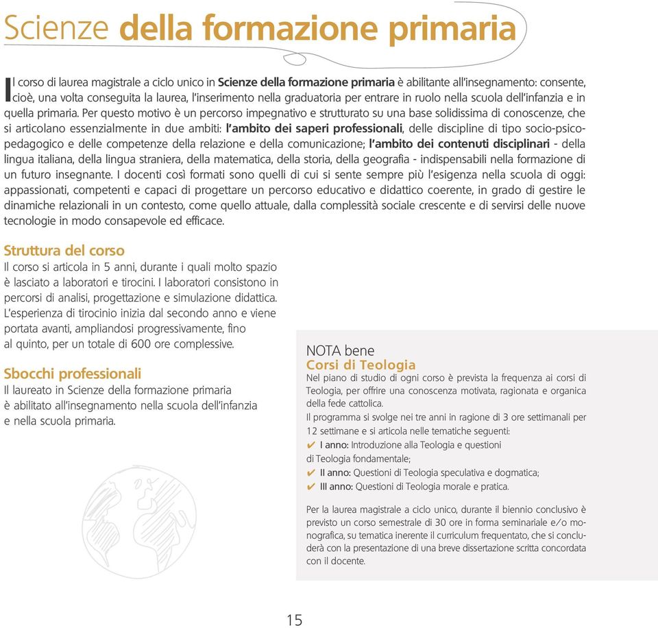 Per questo motivo è un percorso impegnativo e strutturato su una base solidissima di conoscenze, che si articolano essenzialmente in due ambiti: l ambito dei saperi professionali, delle discipline di