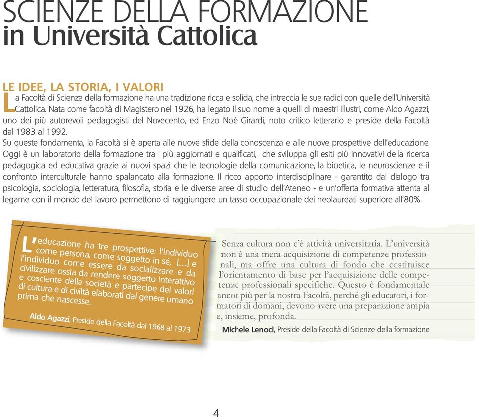 Nata come facoltà di Magistero nel 1926, ha legato il suo nome a quelli di maestri illustri, come Aldo Agazzi, uno dei più autorevoli pedagogisti del Novecento, ed Enzo Noè Girardi, noto critico