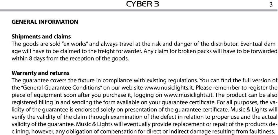 Warranty and returns The guarantee covers the fixture in compliance with existing regulations. You can find the full version of the General Guarantee Conditions on our web site www.musiclights.it. Please remember to register the piece of equipment soon after you purchase it, logging on www.