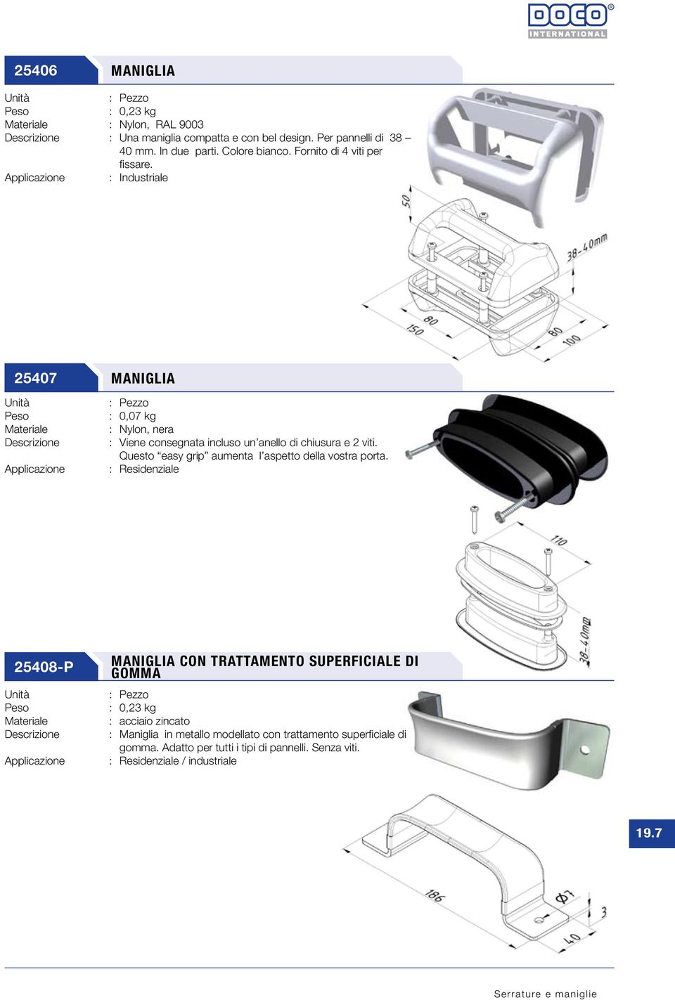 : Industriale 25407 MANIGLIA : 0,07 kg : Nylon, nera : Viene consegnata incluso un anello di chiusura e 2 viti.