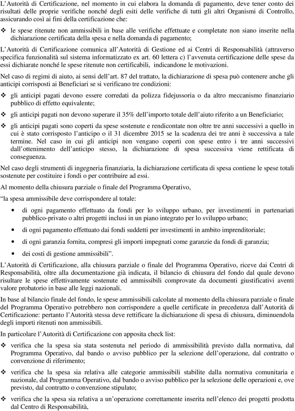 certificata della spesa e nella domanda di pagamento; L Autorità di Certificazione comunica all Autorità di Gestione ed ai Centri di Responsabilità (attraverso specifica funzionalità sul sistema