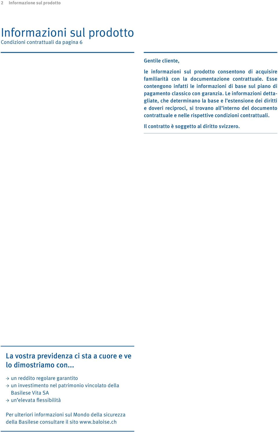 Le informazioni dettagliate, che determinano la base e l estensione dei diritti e doveri reciproci, si trovano all interno del documento contrattuale e nelle rispettive condizioni contrattuali.