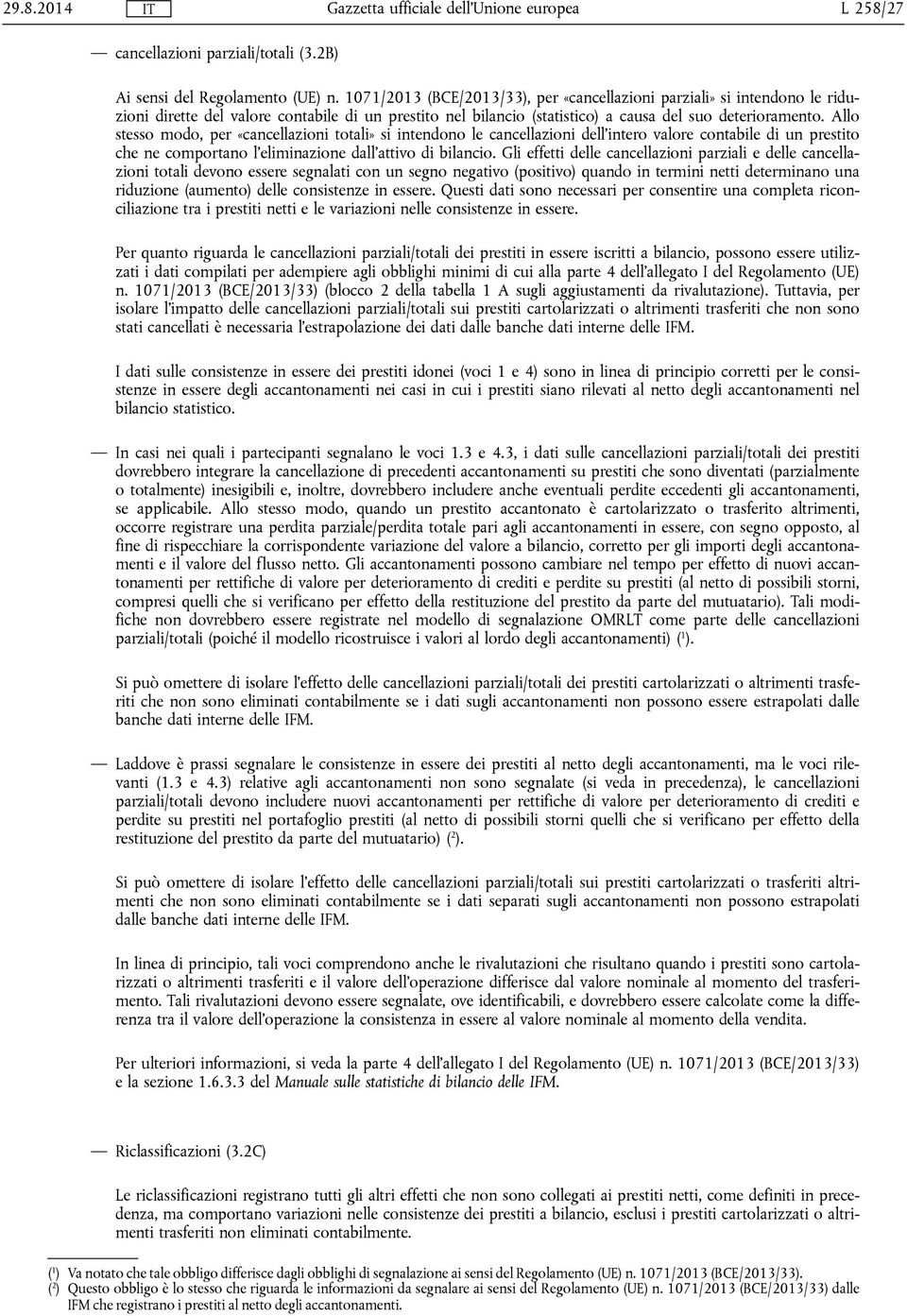 Allo stesso modo, per «cancellazioni totali» si intendono le cancellazioni dell'intero valore contabile di un prestito che ne comportano l'eliminazione dall'attivo di bilancio.