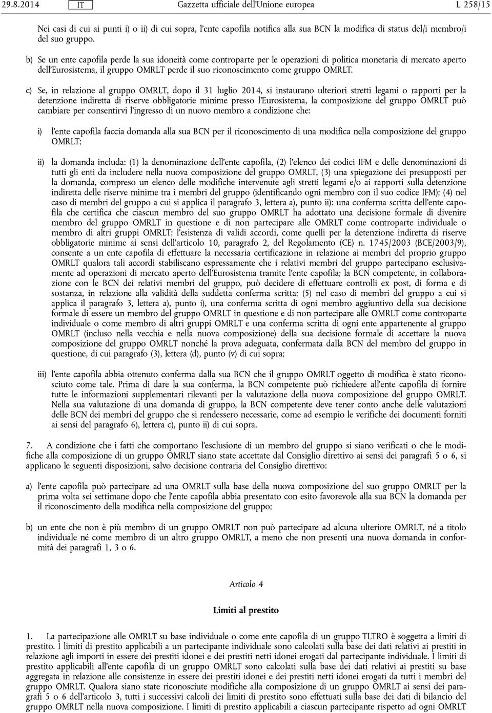 c) Se, in relazione al gruppo OMRLT, dopo il 31 luglio 2014, si instaurano ulteriori stretti legami o rapporti per la detenzione indiretta di riserve obbligatorie minime presso l'eurosistema, la