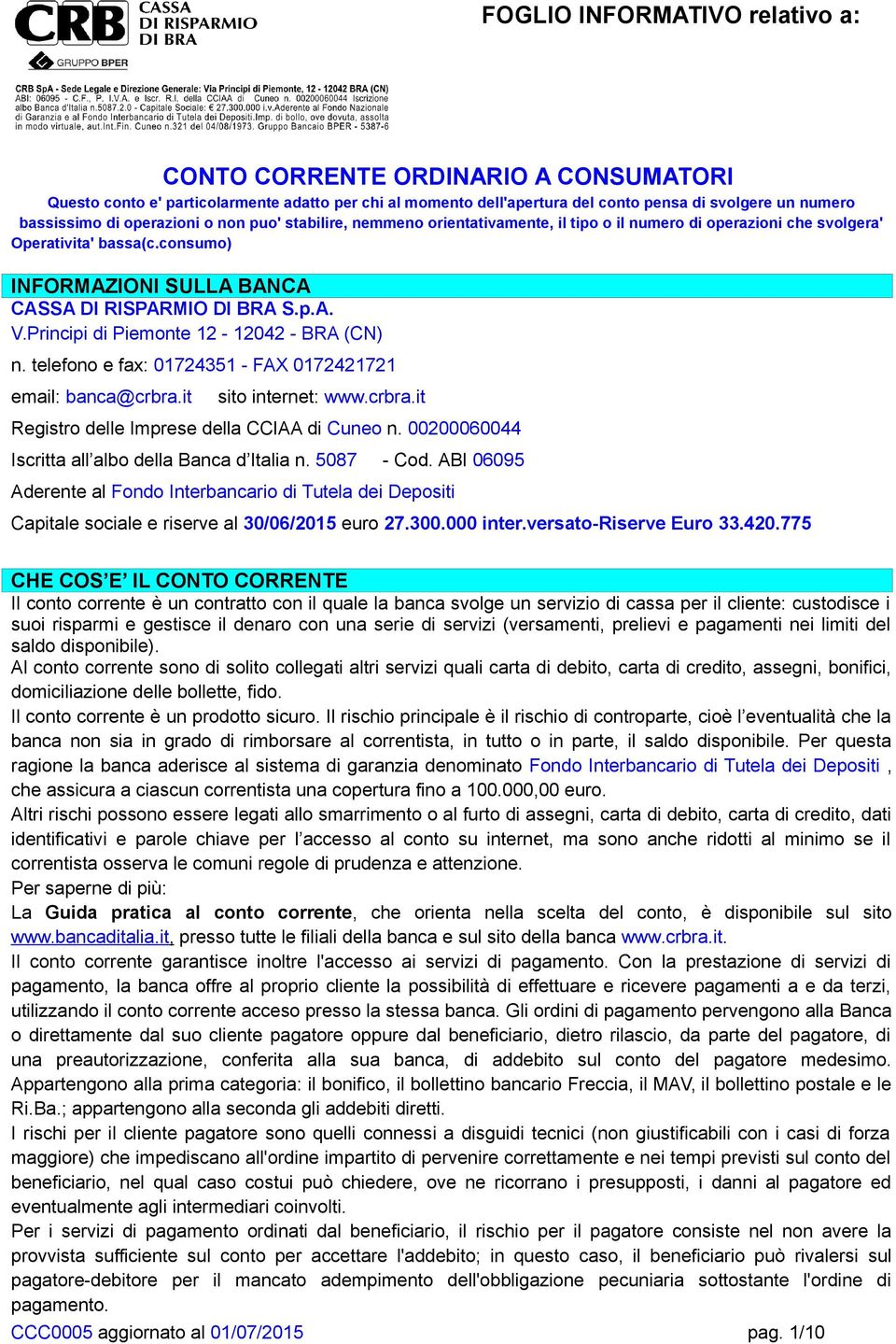 Principi di Piemonte 12-12042 - BRA (CN) n. telefono e fax: 01724351 - FAX 0172421721 email: banca@crbra.it sito internet: www.crbra.it Registro delle Imprese della CCIAA di Cuneo n.