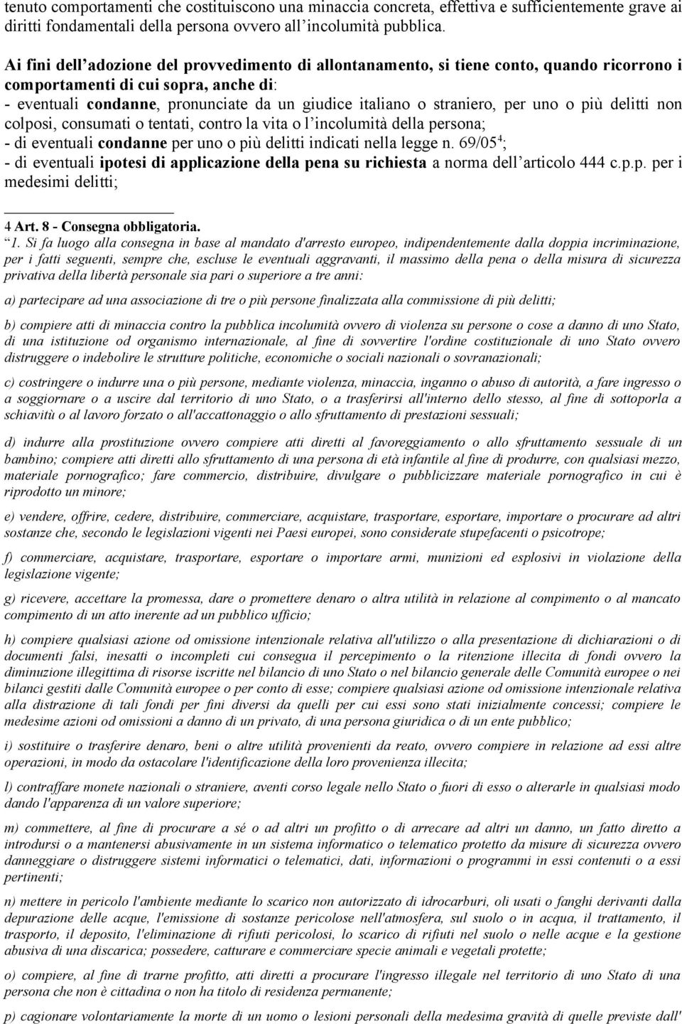 straniero, per uno o più delitti non colposi, consumati o tentati, contro la vita o l incolumità della persona; - di eventuali condanne per uno o più delitti indicati nella legge n.