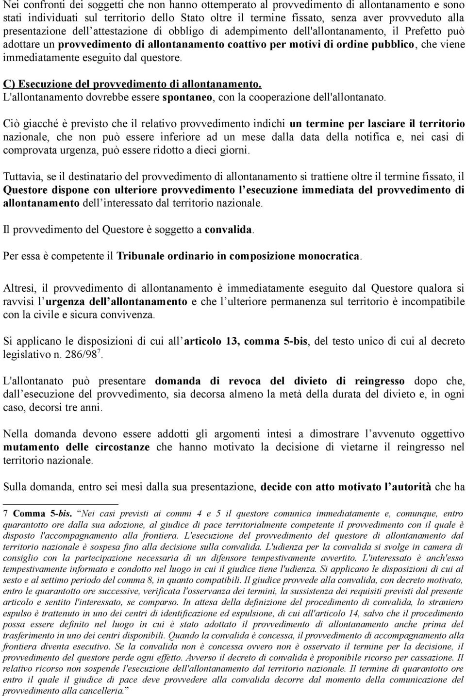 immediatamente eseguito dal questore. C) Esecuzione del provvedimento di allontanamento. L'allontanamento dovrebbe essere spontaneo, con la cooperazione dell'allontanato.