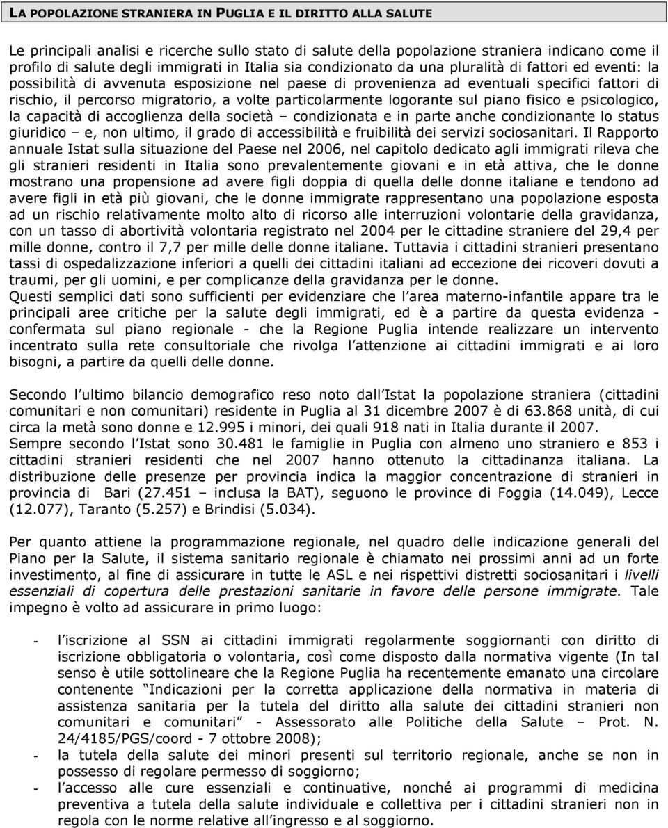 volte particolarmente logorante sul piano fisico e psicologico, la capacità di accoglienza della società condizionata e in parte anche condizionante lo status giuridico e, non ultimo, il grado di