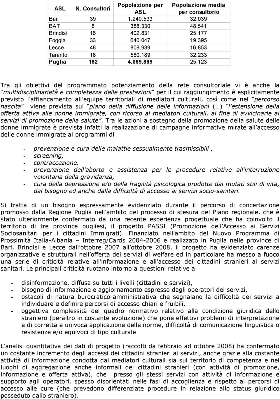 123 Tra gli obiettivi del programmato potenziamento della rete consultoriale vi è anche la multidisciplinarietà e completezza delle prestazioni per il cui raggiungimento è esplicitamente previsto l