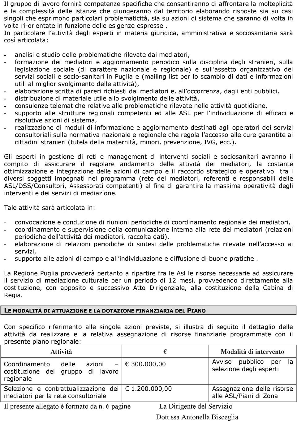 In particolare l attività degli esperti in materia giuridica, amministrativa e sociosanitaria sarà così articolata: - analisi e studio delle problematiche rilevate dai mediatori, - formazione dei