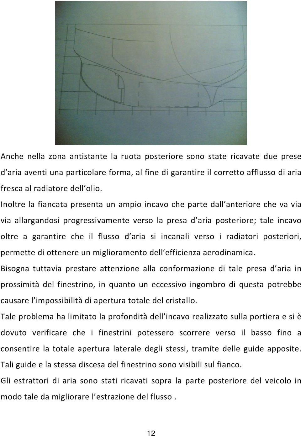 si incanali verso i radiatori posteriori, permette di ottenere un miglioramento dell efficienza aerodinamica.