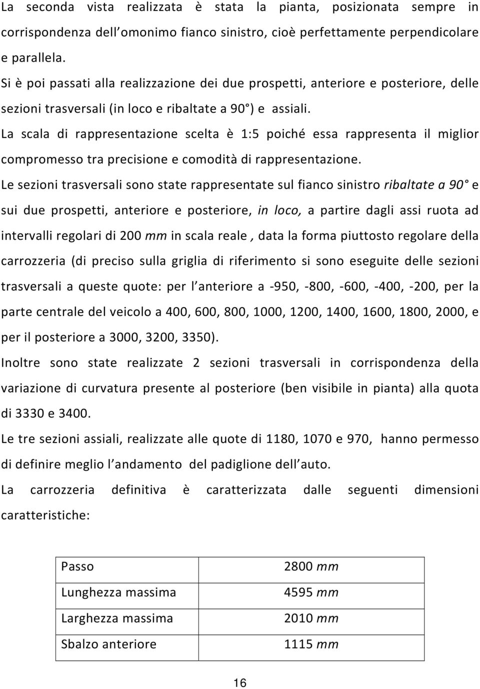 La scala di rappresentazione scelta è 1:5 poiché essa rappresenta il miglior compromesso tra precisione e comodità di rappresentazione.