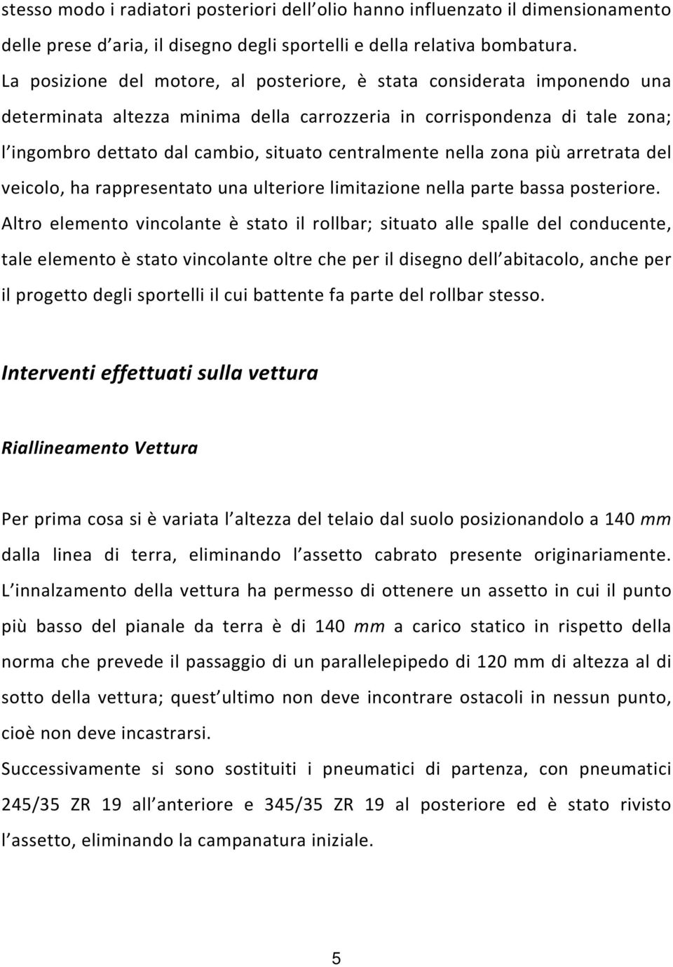 centralmente nella zona più arretrata del veicolo, ha rappresentato una ulteriore limitazione nella parte bassa posteriore.