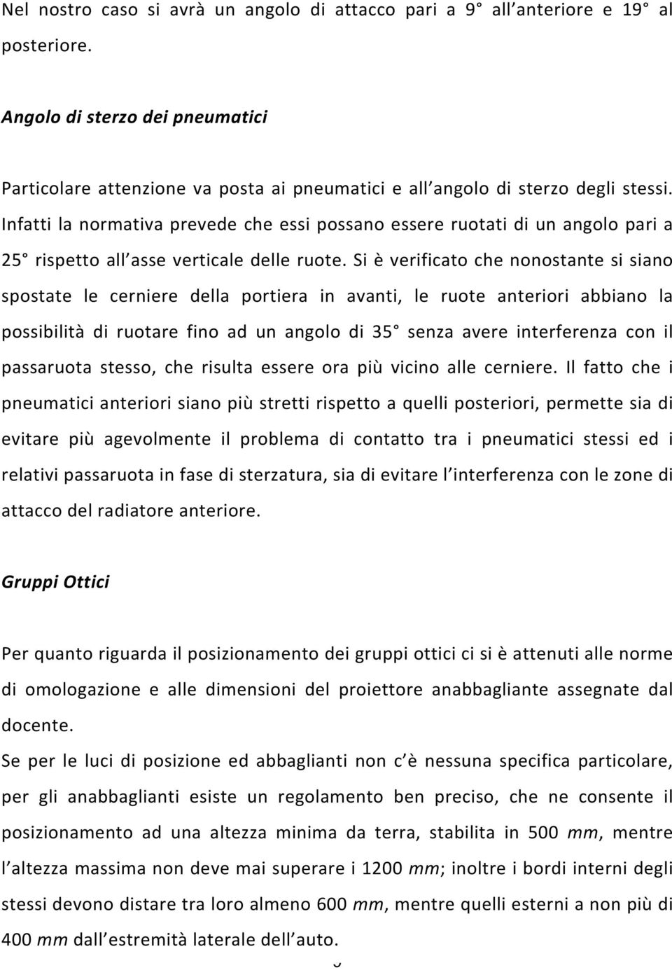 Infatti la normativa prevede che essi possano essere ruotati di un angolo pari a 25 rispetto all asse verticale delle ruote.