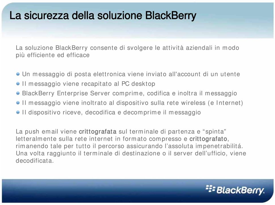 wireless (e Internet) Il dispositivo riceve, decodifica e decomprime il messaggio La push email viene crittografata sul terminale di partenza e spinta letteralmente sulla rete internet in