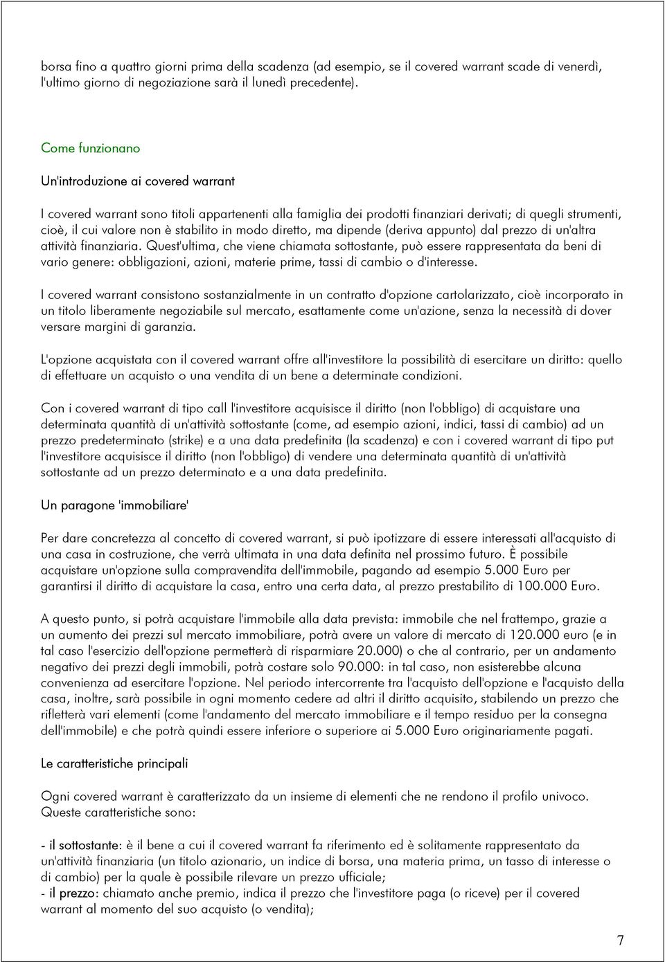 in modo diretto, ma dipende (deriva appunto) dal prezzo di un'altra attività finanziaria.