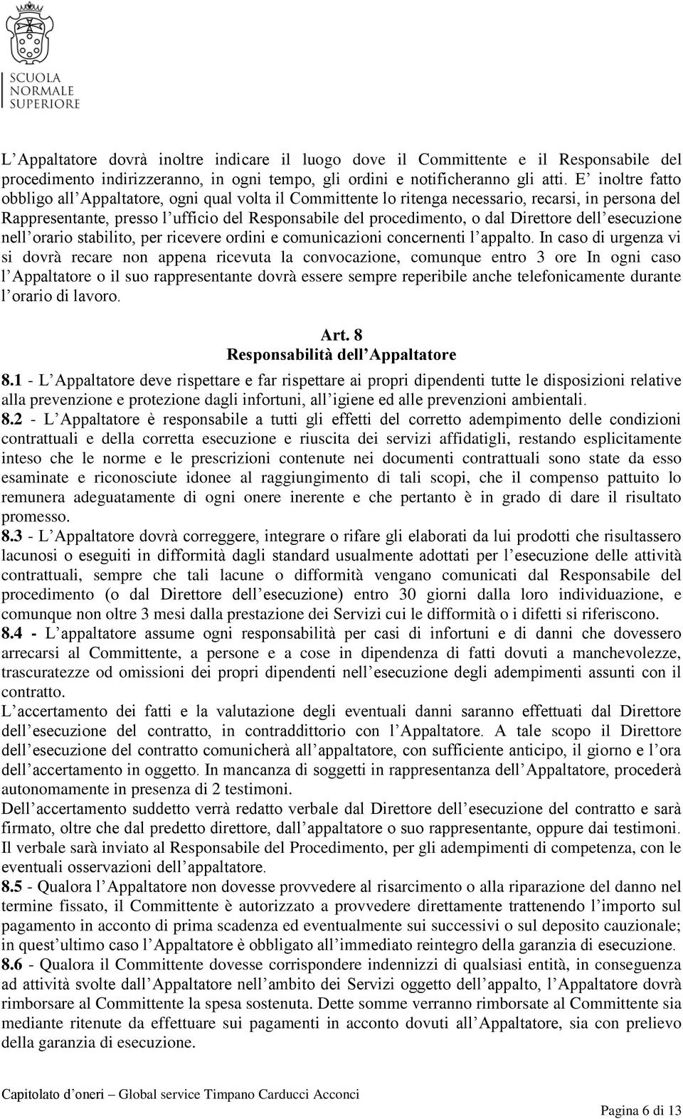 Direttore dell esecuzione nell orario stabilito, per ricevere ordini e comunicazioni concernenti l appalto.