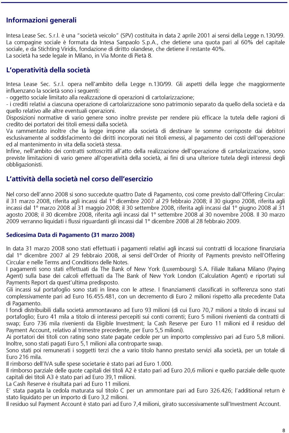 La società ha sede legale in Milano, in Via Monte di Pietà 8. L operatività della società Intesa Lease Sec. S.r.l. opera nell'ambito della Legge n.130/99.