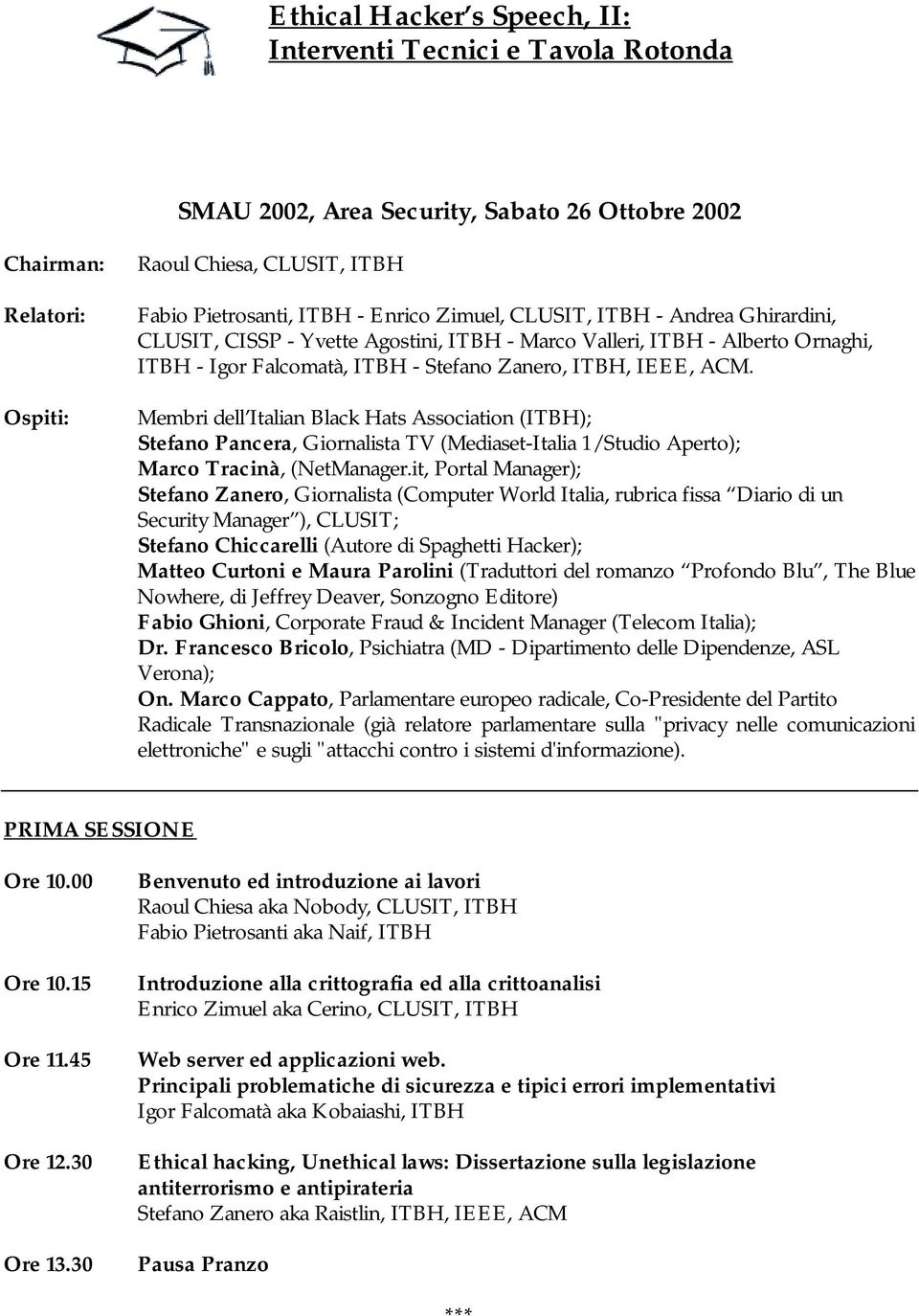 Membri dell Italian Black Hats Association (ITBH); Stefano Pancera, Giornalista TV (Mediaset-Italia 1/Studio Aperto); Marco Tracinà, (NetManager.