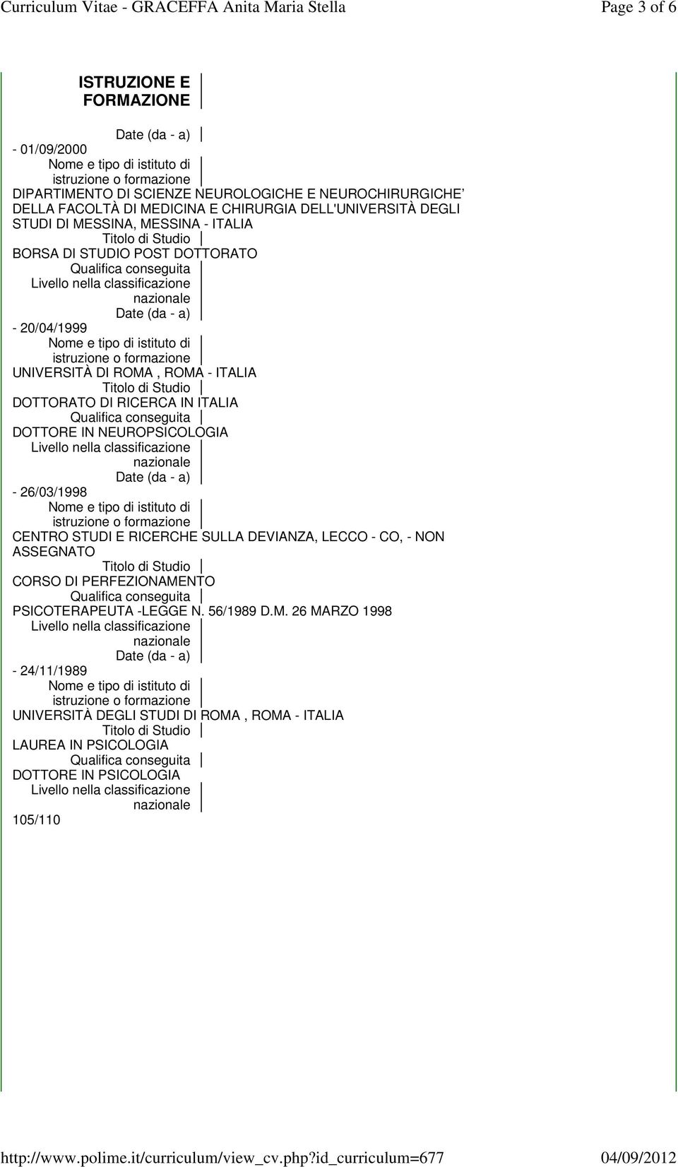 IN ITALIA DOTTORE IN NEUROPSICOLOGIA - 26/03/1998 CENTRO STUDI E RICERCHE SULLA DEVIANZA, LECCO - CO, - NON ASSEGNATO di Studio CORSO DI PERFEZIONAMENTO