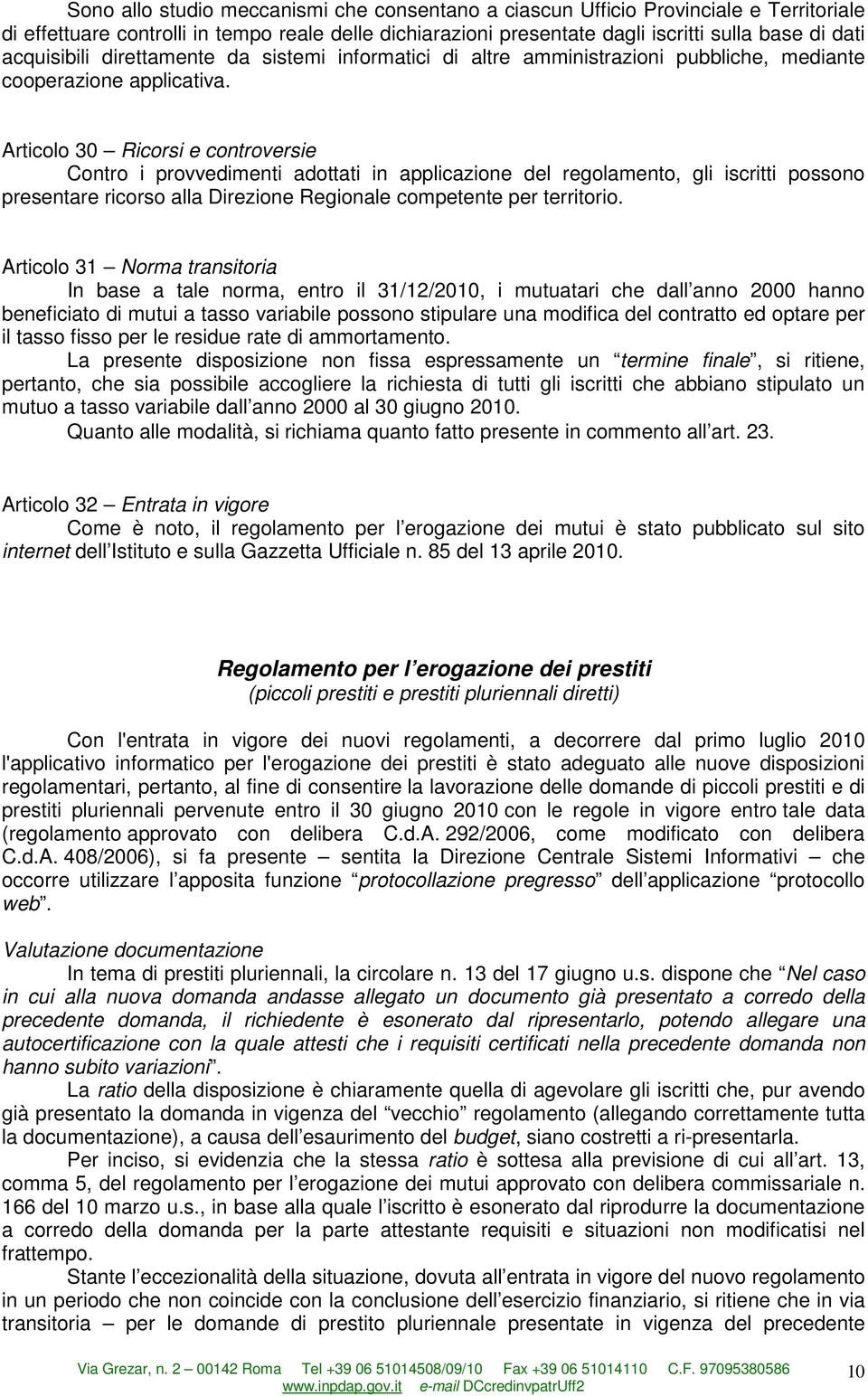 Articolo 30 Ricorsi e controversie Contro i provvedimenti adottati in applicazione del regolamento, gli iscritti possono presentare ricorso alla Direzione Regionale competente per territorio.