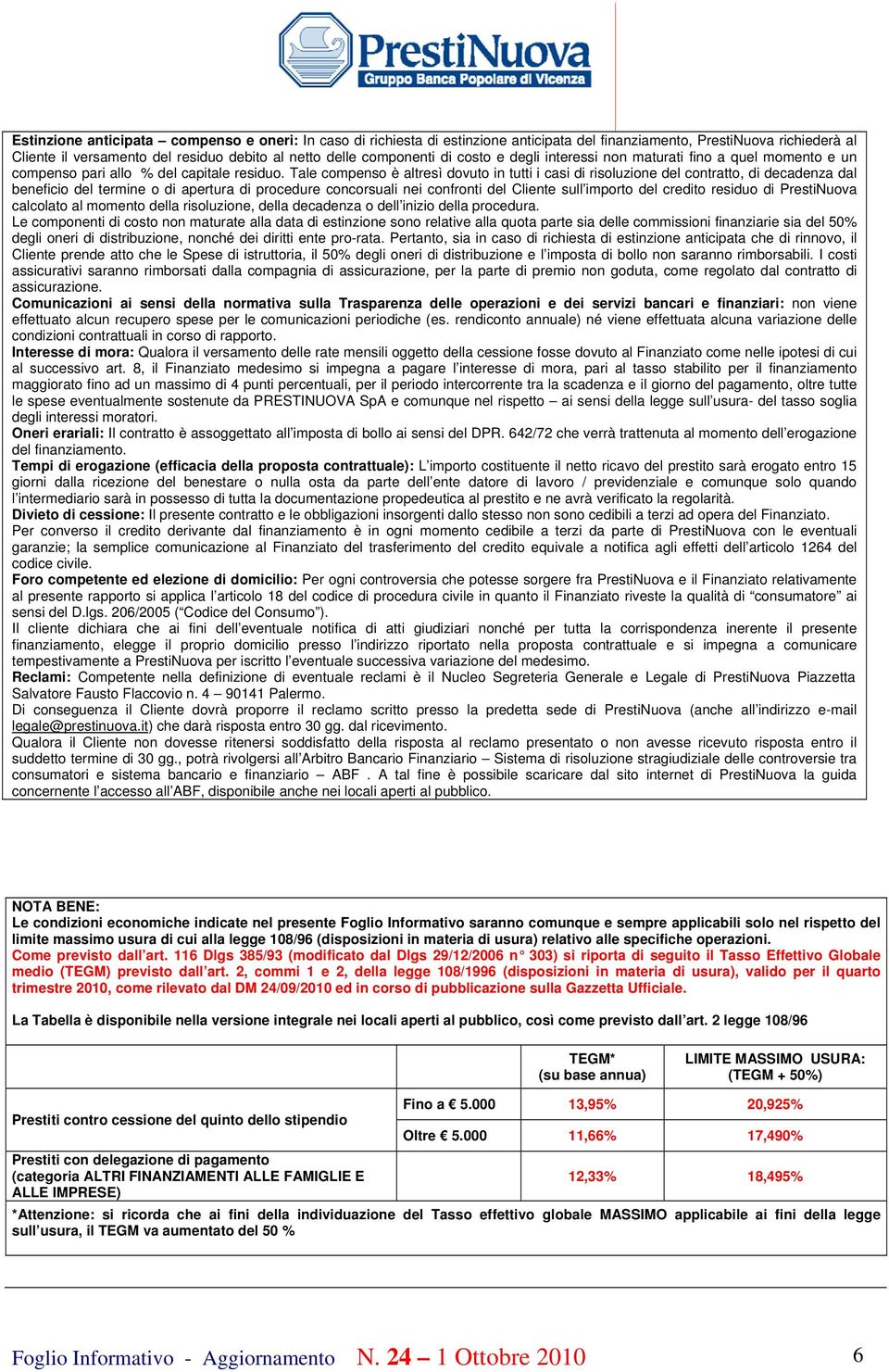 Tale compenso è altresì dovuto in tutti i casi di risoluzione del contratto, di decadenza dal beneficio del termine o di apertura di procedure concorsuali nei confronti del Cliente sull importo del