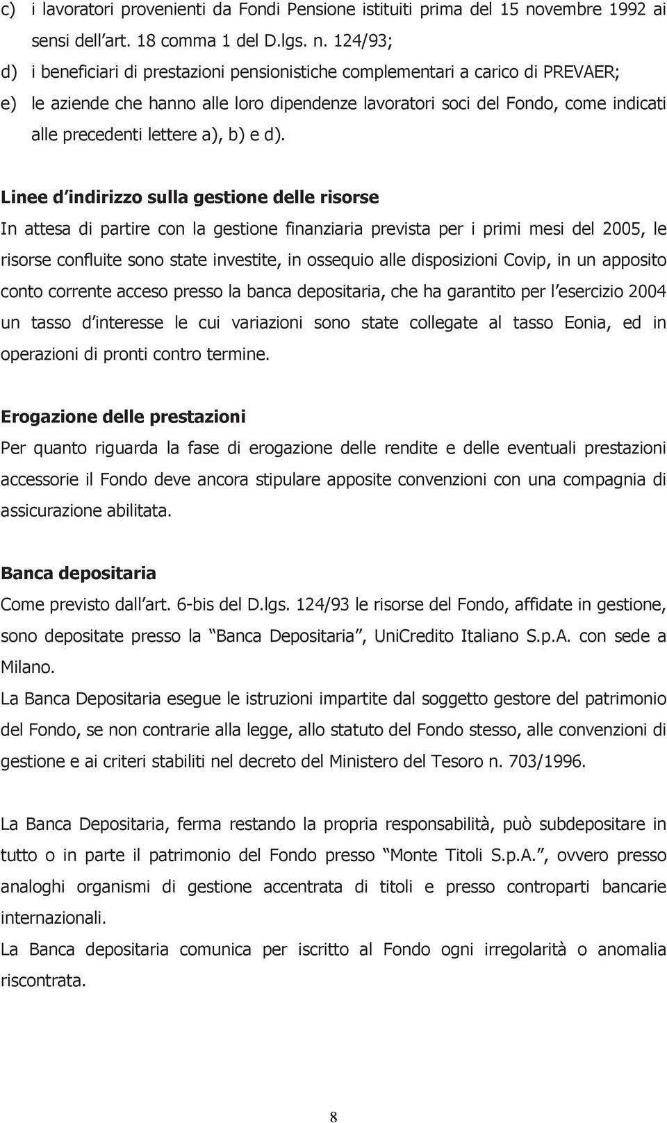 124/93; d) i beneficiari di prestazioni pensionistiche complementari a carico di PREVAER; e) le aziende che hanno alle loro dipendenze lavoratori soci del Fondo, come indicati alle precedenti lettere