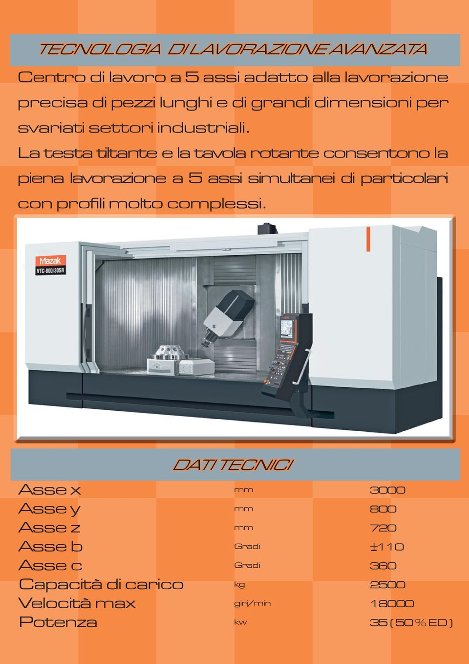 La testa tiltante e la tavola rotante consentono la piena lavorazione a 5 assi simultanei di particolari con profili