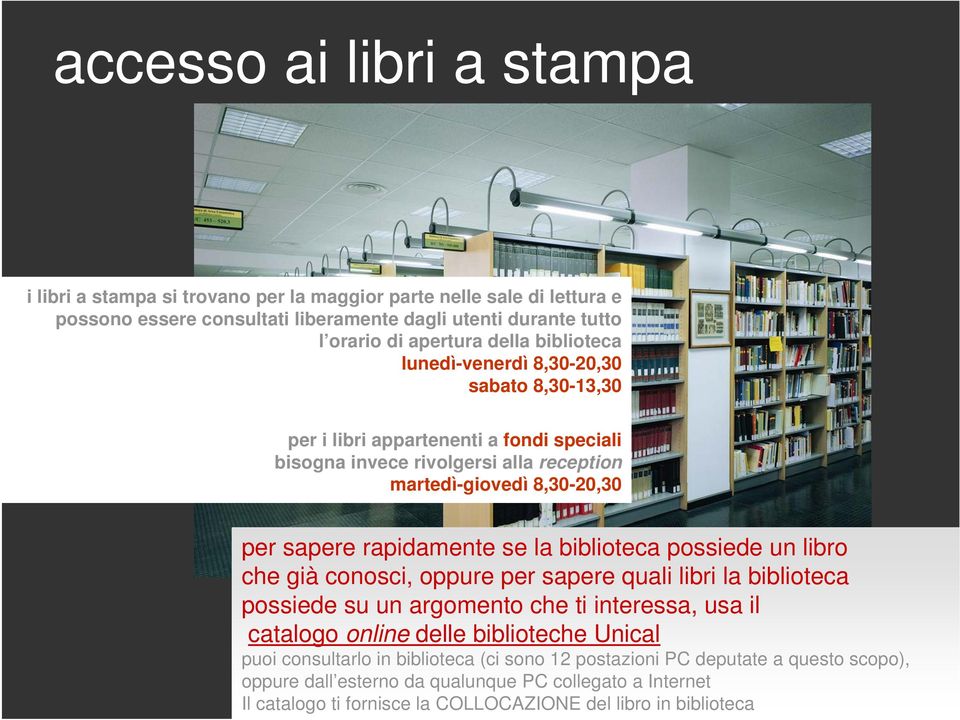 la biblioteca possiede un libro che già conosci, oppure per sapere quali libri la biblioteca possiede su un argomento che ti interessa, usa il catalogo online delle biblioteche Unical puoi