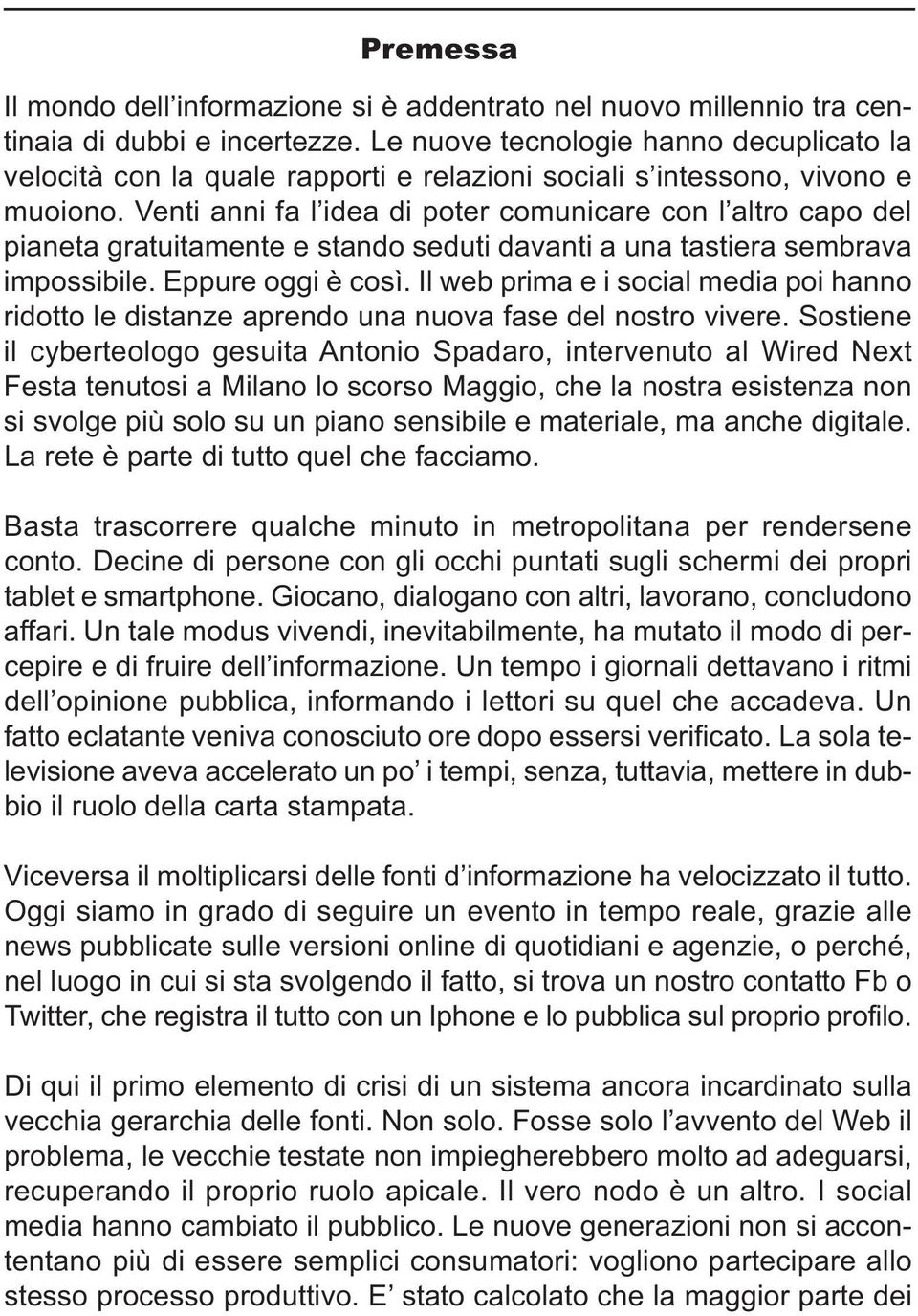 Venti anni fa l idea di poter comunicare con l altro capo del pianeta gratuitamente e stando seduti davanti a una tastiera sembrava impossibile. Eppure oggi è così.