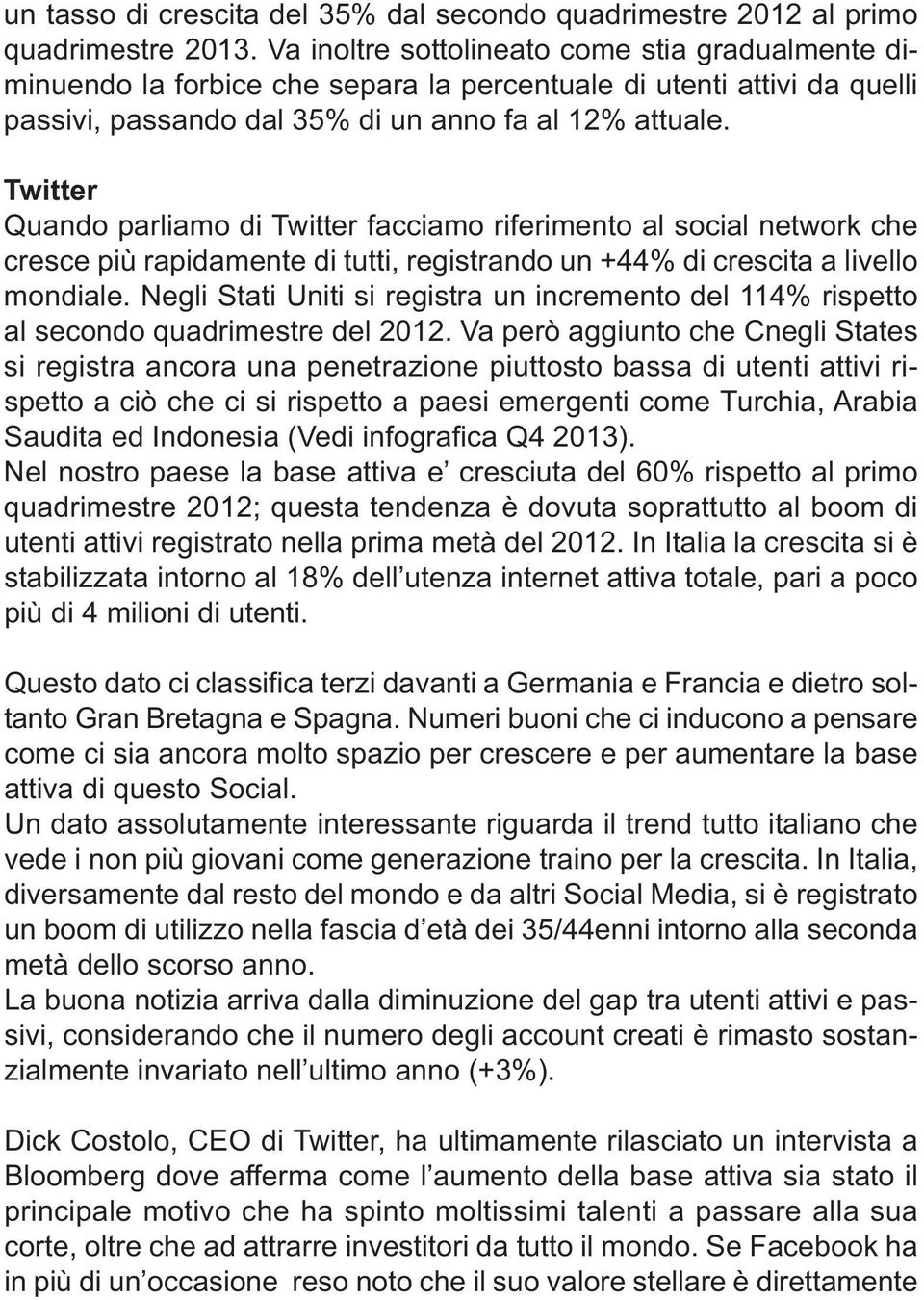 Twitter Quando parliamo di Twitter facciamo riferimento al social network che cresce più rapidamente di tutti, registrando un +44% di crescita a livello mondiale.