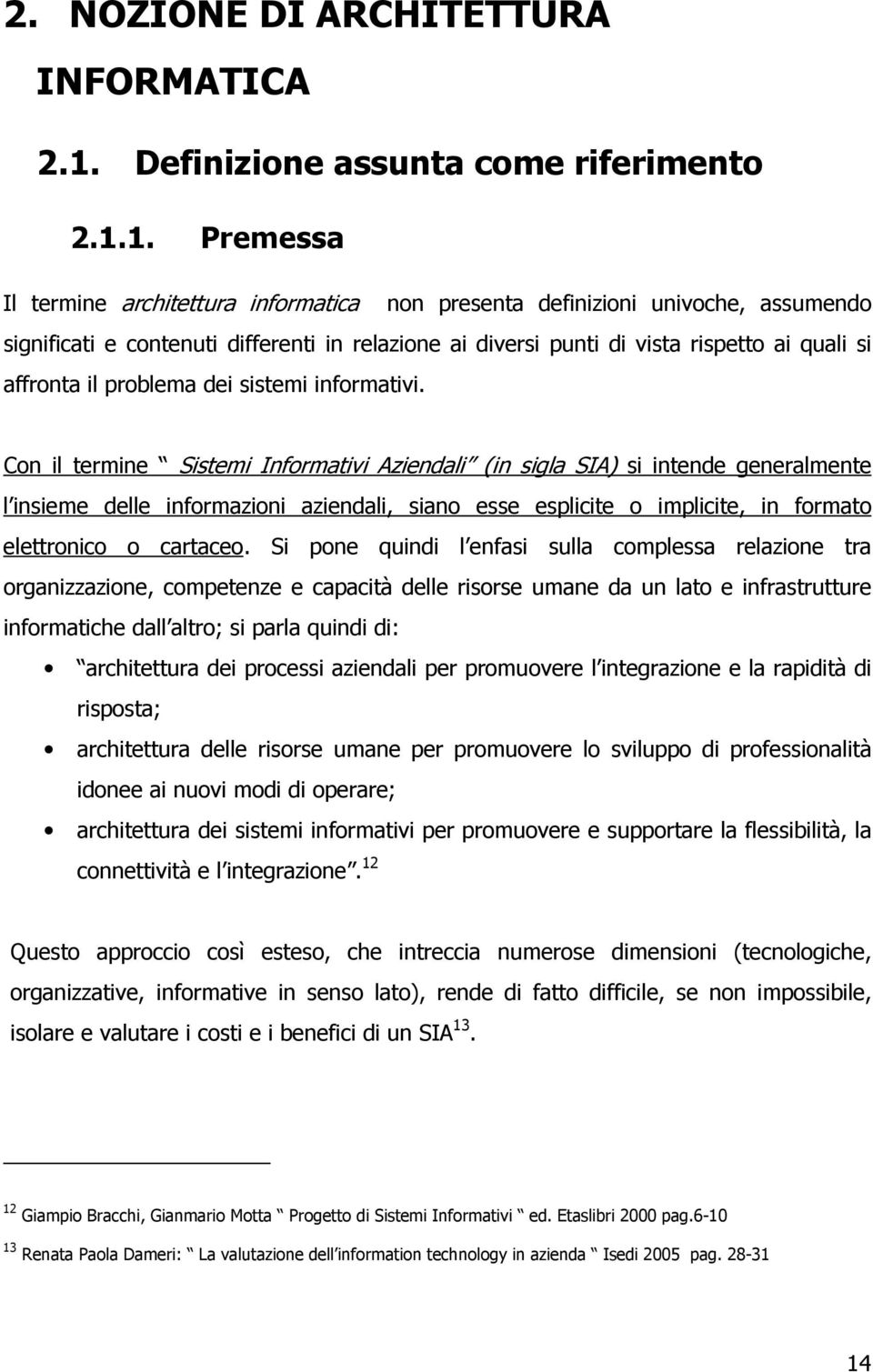 1. Premessa Il termine architettura informatica non presenta definizioni univoche, assumendo significati e contenuti differenti in relazione ai diversi punti di vista rispetto ai quali si affronta il