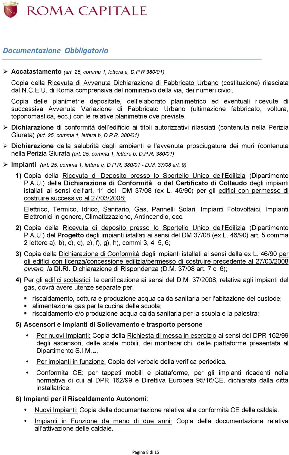 Copia delle planimetrie depositate, dell elaborato planimetrico ed eventuali ricevute di successiva Avvenuta Variazione di Fabbricato Urbano (ultimazione fabbricato, voltura, toponomastica, ecc.