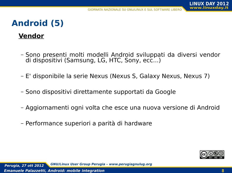 ..) E' disponibile la serie Nexus (Nexus S, Galaxy Nexus, Nexus 7) Sono dispositivi