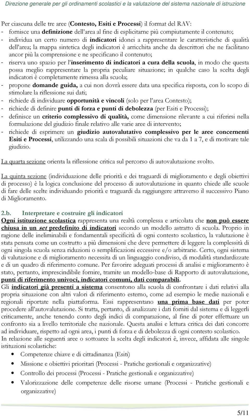 specificano il contenuto; - riserva uno spazio per l inserimento di indicatori a cura della scuola, in modo che questa possa meglio rappresentare la propria peculiare situazione; in qualche caso la