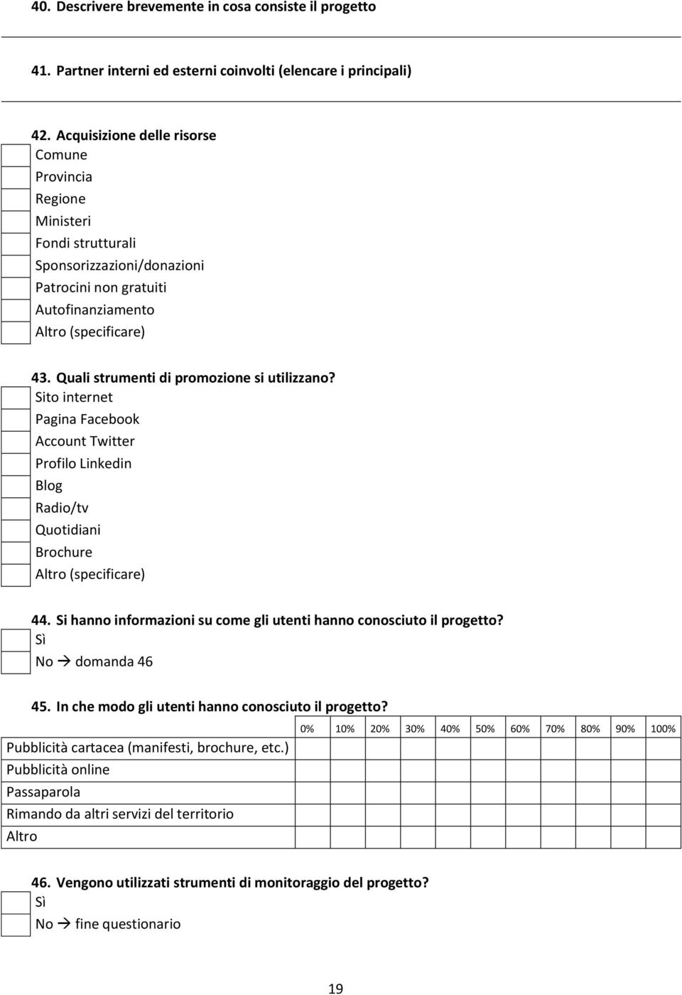Sito internet Pagina Facebook Account Twitter Profilo Linkedin Blog Radio/tv Quotidiani Brochure 44. Si hanno informazioni su come gli utenti hanno conosciuto il progetto? No domanda 46 45.