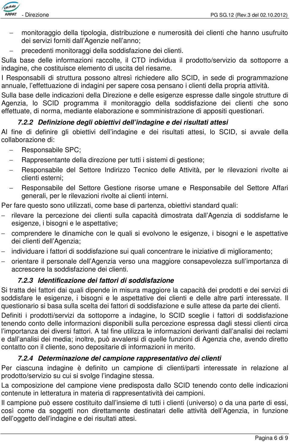 I Responsabili di struttura possono altresì richiedere allo, in sede di programmazione annuale, l effettuazione di indagini per sapere cosa pensano i clienti della propria attività.