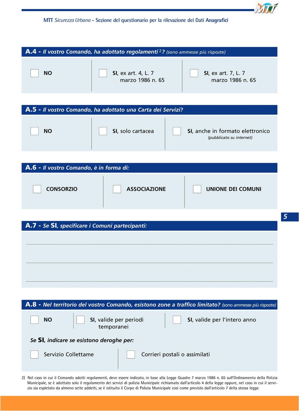 6 - Il vostro Comando, è in forma di: CONSORZIO ASSOCIAZIONE UNIONE DEI COMUNI A.7 - Se SI, specificare i Comuni partecipanti: 5......... A.8 - Nel territorio del vostro Comando, esistono zone a traffico limitato?