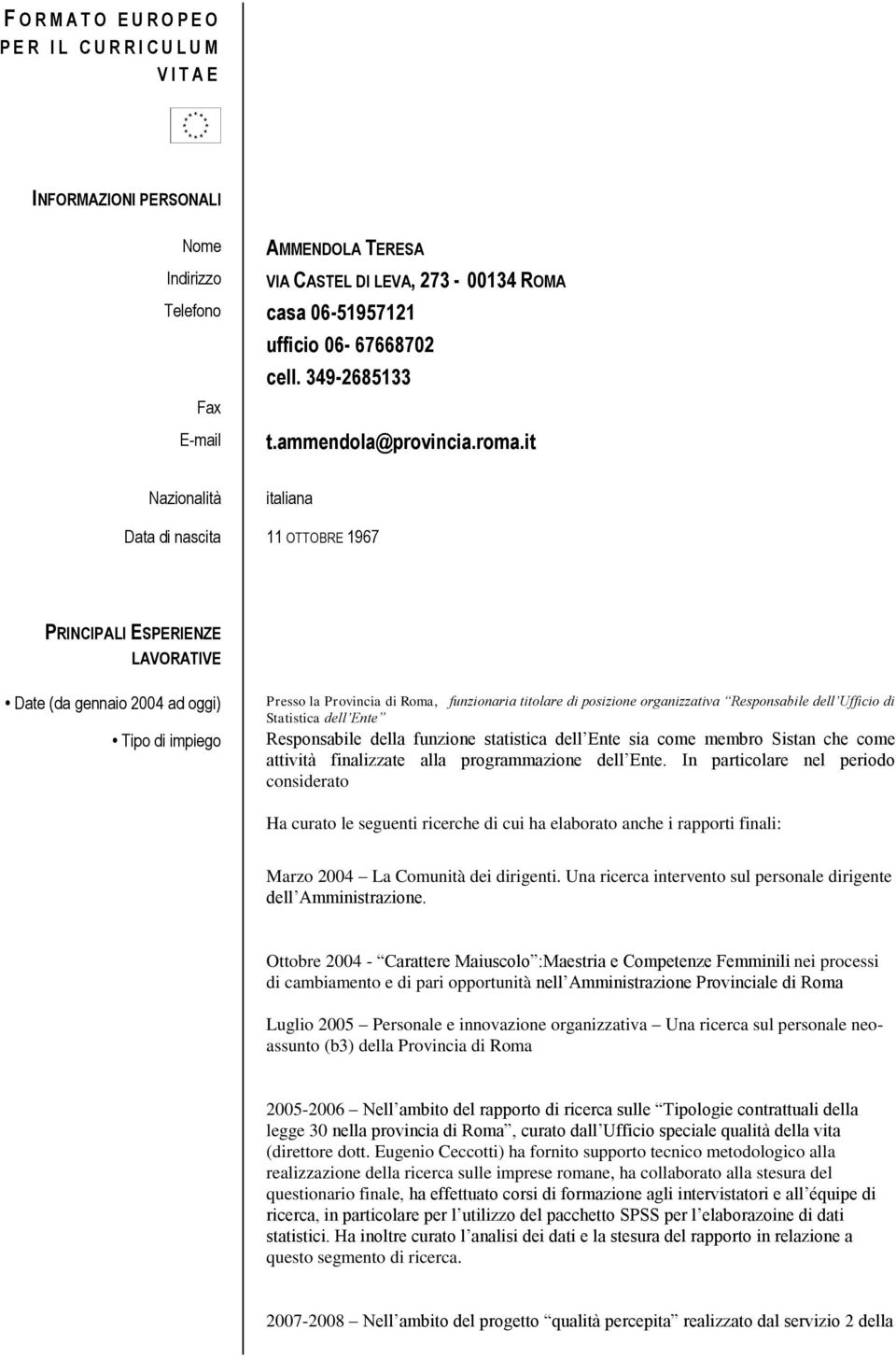 it Nazionalità italiana Data di nascita 11 OTTOBRE 1967 PRINCIPALI ESPERIENZE LAVORATIVE Date (da gennaio 2004 ad oggi) Tipo di impiego Presso la Provincia di Roma, funzionaria titolare di posizione