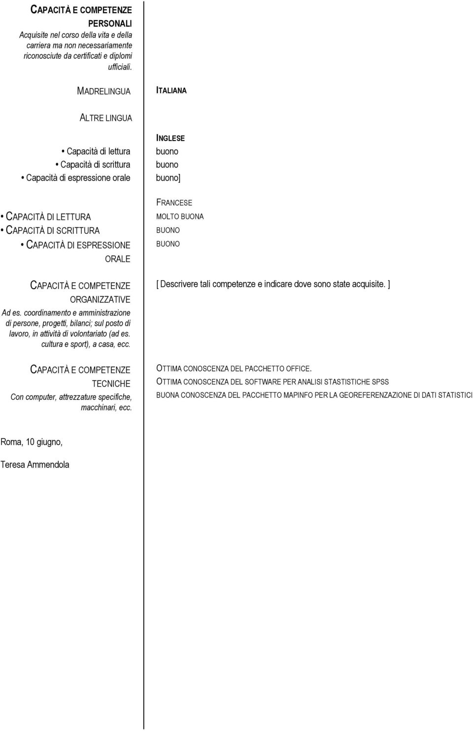 ORALE CAPACITÀ E COMPETENZE ORGANIZZATIVE Ad es. coordinamento e amministrazione di persone, progetti, bilanci; sul posto di lavoro, in attività di volontariato (ad es. cultura e sport), a casa, ecc.