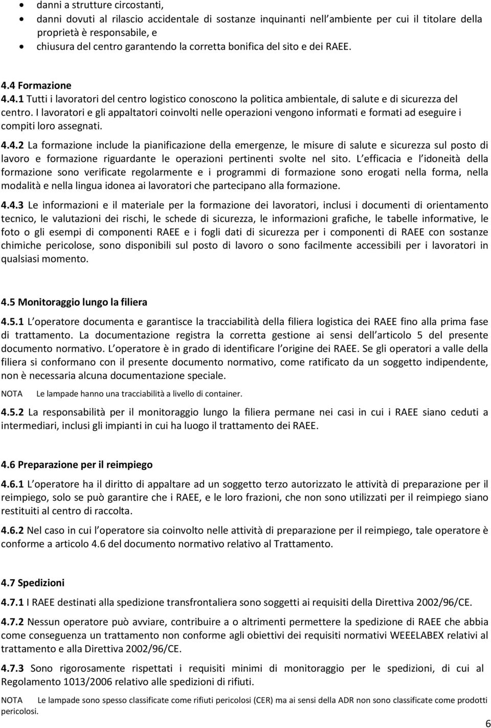 I lavoratori e gli appaltatori coinvolti nelle operazioni vengono informati e formati ad eseguire i compiti loro assegnati. 4.