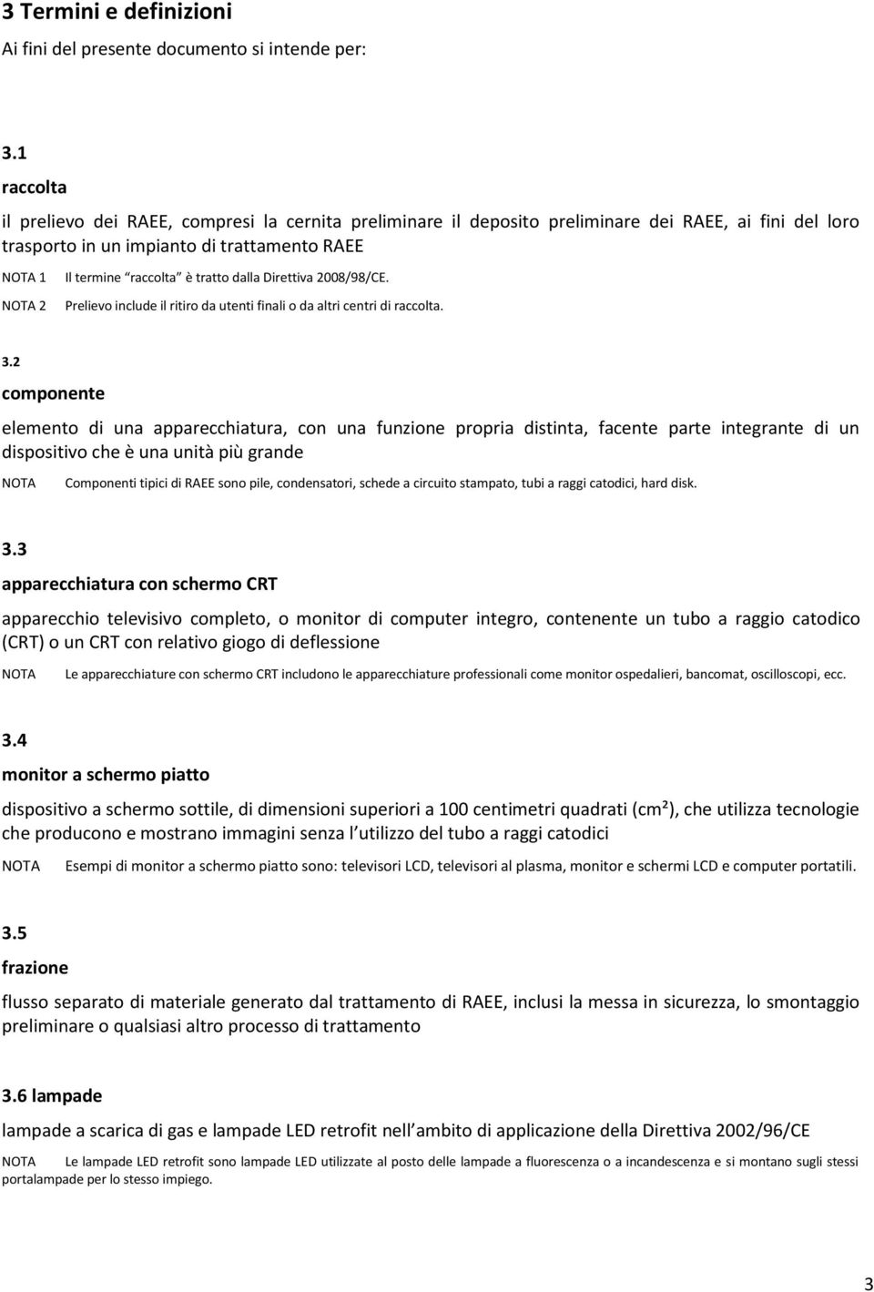 tratto dalla Direttiva 2008/98/CE. Prelievo include il ritiro da utenti finali o da altri centri di raccolta. 3.