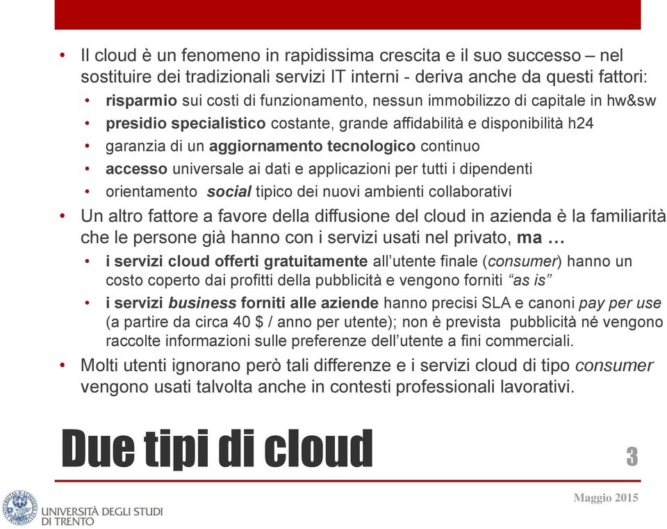 per tutti i dipendenti orientamento social tipico dei nuovi ambienti collaborativi Un altro fattore a favore della diffusione del cloud in azienda è la familiarità che le persone già hanno con i